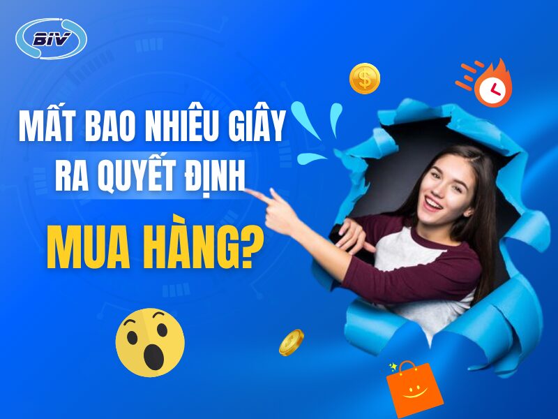 Bạn Mất Bao Nhiêu Giây Để Ra Quyết Định Mua Hàng? – Khám Phá Bí Mật Marketing! biv marketing ban mat bao nhieu giay de ra quyet dinh mua hang